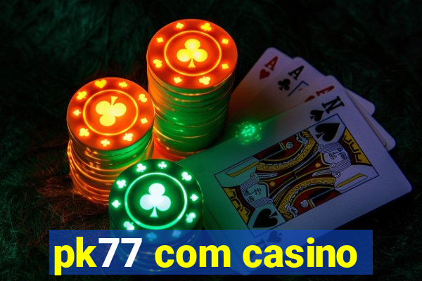 pk77 com casino